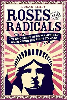 Roses And Radicals: The Epic Story Of How American Women Won The Right To Vote-..