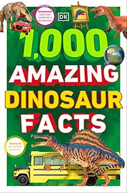 1,000 Amazing Dinosaurs Facts: Unbelievable Facts About Dinosaurs-..
