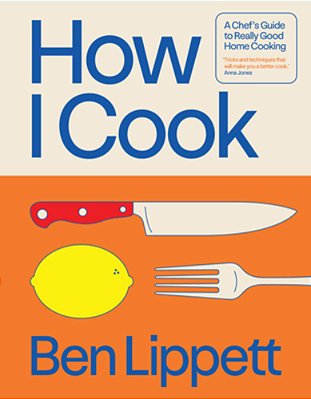 How I Cook: A Chef's Guide To Really Good Home Cooking-..