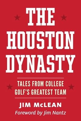The Houston Dynasty: Tales From College Golf's Greatest Team-..