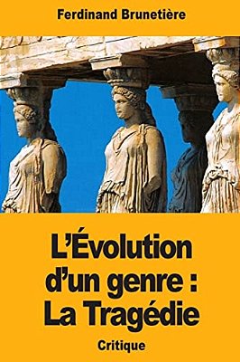 L'Évolution D'Un Genre: La Tragédie-..
