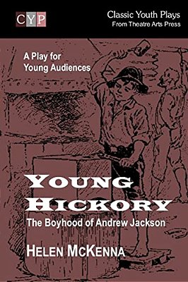 Young Hickory: The Boyhood Of Andrew Jackson: A Play For Young Audiences-..