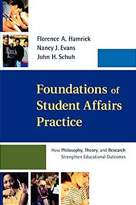 Foundations Of Student Affairs Practice: How Philosophy, Theory, And Research Strengthen Educational Outcomes-..