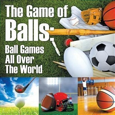 The Game Of Balls: Ball Games All Over The World-..