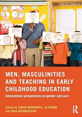 Men, Masculinities And Teaching In Early Childhood Education: International Perspectives On Gender And Care-..