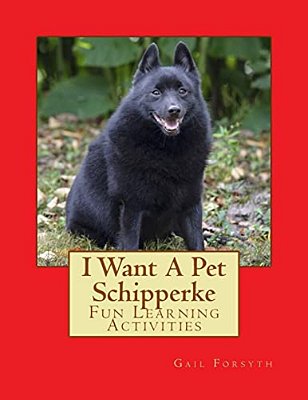 I Want A Pet Schipperke: Fun Learning Activities-..