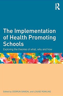 The Implementation Of Health Promoting Schools: Exploring The Theories Of What, Why And How-..