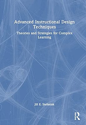 Advanced Instructional Design Techniques: Theories And Strategies For Complex Learning-..