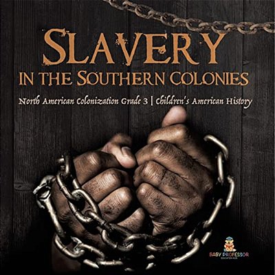 Slavery In The Southern Colonies North American Colonization Grade 3 Children's American History-..
