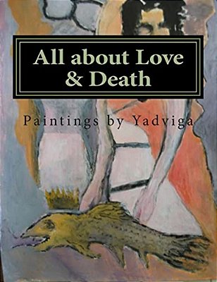 All About Love & Death: Paintings By Yadviga-..