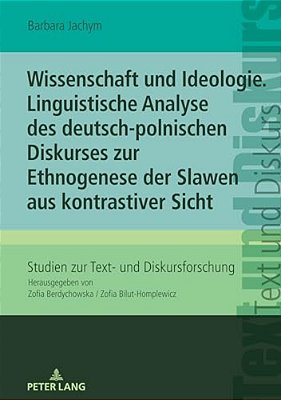 Wissenschaft Und Ideologie. Linguistische Analyse Des Deutsch-Polnischen Diskurses Zur Ethnogenese Der Slawen Aus Kontrastiver Sicht-..