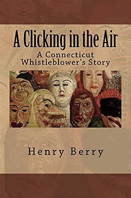 A Clicking In The Air: A Connecticut Whistleblower's Story-..