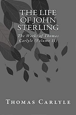 The Life Of John Sterling: The Works Of Thomas Carlyle (Volume 11)-..