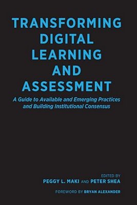 Transforming Digital Learning And Assessment: A Guide To Available And Emerging Practices And Building Institutional Consensus-..