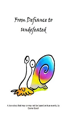 From Defiance To Undefeated: A Love Story That May Or May Not Be Based On True Events, By Daniel Burch-..