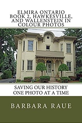 Elmira Ontario Book 2, Hawkesville, And Wallenstein In Colour Photos: Saving Our History One Photo At A Time-..