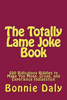 The Totally Lame Joke Book: 500 Ridiculous Riddles To Make You Moan, Groan, And Experience Indigestion-..