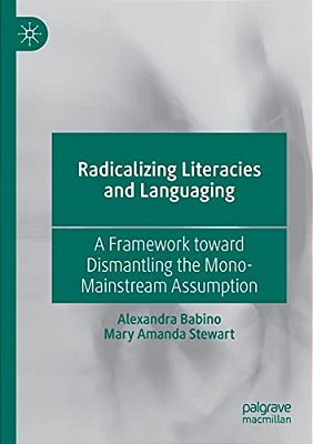 Radicalizing Literacies And Languaging: A Framework Toward Dismantling The Mono-Mainstream Assumption-..