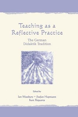 Teaching As A Reflective Practice: The German Didaktik Tradition-..