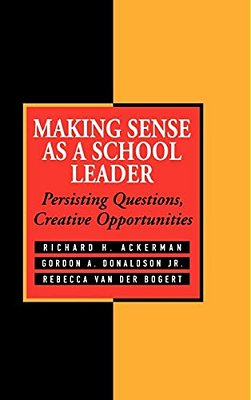 Making Sense As A School Leader: Persisting Questions, Creative Opportunities-..
