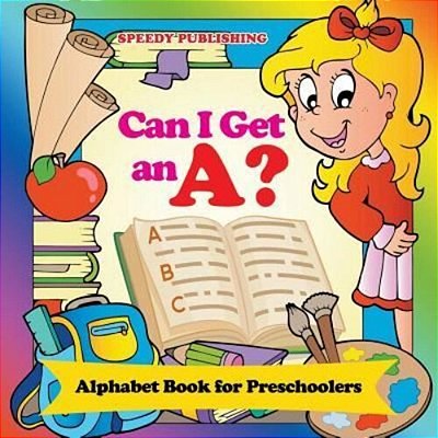 Can I Get An A?: Alphabet Book For Preschoolers-..