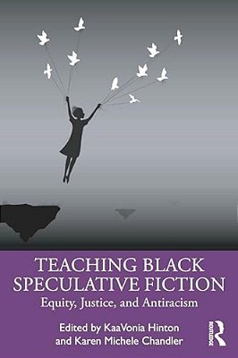 Teaching Black Speculative Fiction: Equity, Justice, And Antiracism-..