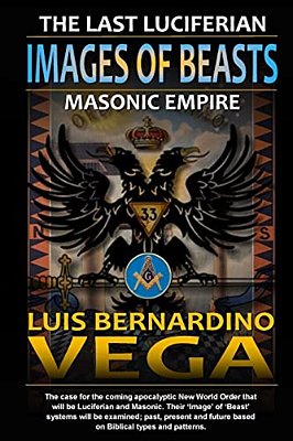 Images Of Beasts: The Last Luciferian Masonic Empire-..