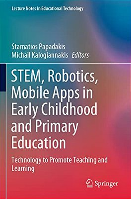 Stem, Robotics, Mobile Apps In Early Childhood And Primary Education: Technology To Promote Teaching And Learning-..