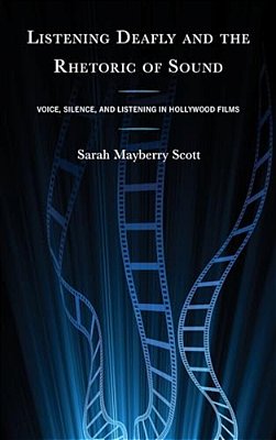 Listening Deafly And The Rhetoric Of Sound: Voice, Silence, And Listening In Hollywood Films-..