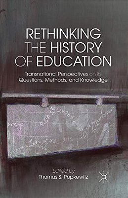 Rethinking The History Of Education: Transnational Perspectives On Its Questions, Methods, And Knowledge-..