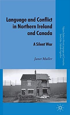 Language And Conflict In Northern Ireland And Canada: A Silent War-..