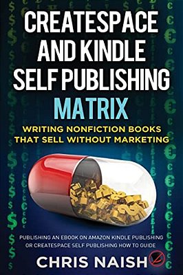 Createspace And Kindle Self Publishing Matrix - Writing Nonfiction Books That Sell Without Marketing: Publishing An Ebook On Amazon Kindle Publishing-..
