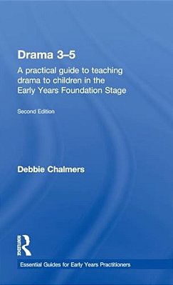 Drama 3-5: A Practical Guide To Teaching Drama To Children In The Early Years Foundation Stage-..