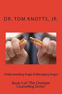 Understanding Anger & Managing Anger: Book 3 Of, "The Christian Counseling Series."-..