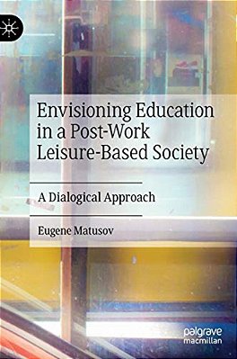 Envisioning Education In A Post-Work Leisure-Based Society: A Dialogical Approach-..