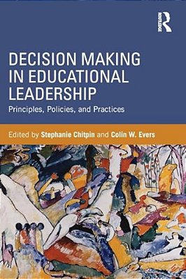 Decision Making In Educational Leadership: Principles, Policies, And Practices-..