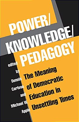 Power/Knowledge/pedagogy: The Meaning Of Democratic Education In Unsettling Times-..