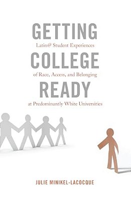 Getting College Ready: Latin@ Student Experiences Of Race, Access, And Belonging At Predominantly White Universities-..