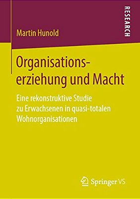 Organisationserziehung Und Macht: Eine Rekonstruktive Studie Zu Erwachsenen In Quasi-Totalen Wohnorganisationen-..