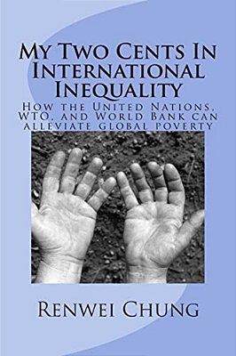 My Two Cents In International Inequality: How The United Nations, Wto, And World Bank Can Alleviate World Poverty-..