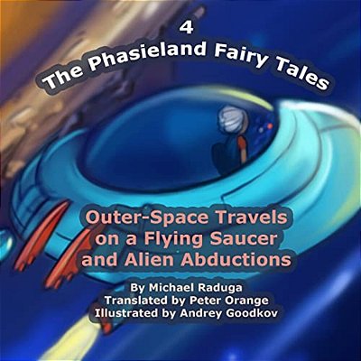 The Phasieland Fairy Tales - 4: Outer-Space Travels On A Flying Saucer And Alien Abductions-..
