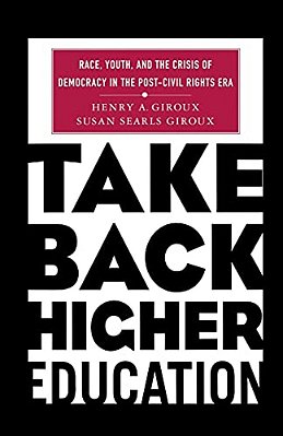 Take Back Higher Education: Race, Youth, And The Crisis Of Democracy In The Post-Civil Rights Era-..