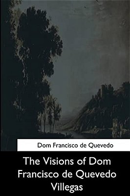 The Visions Of Dom Francisco De Quevedo Villegas-..
