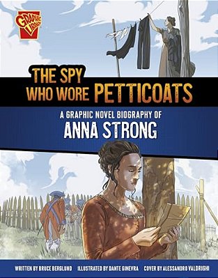 The Spy Who Wore Petticoats: A Graphic Novel Biography Of Anna Strong-..