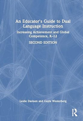 An Educator's Guide To Dual Language Instruction: Increasing Achievement And Global Competence, K-12-..