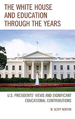 White House And Education Through The Years: U. S. Presidents' Views And Significant Educational Contributions-..