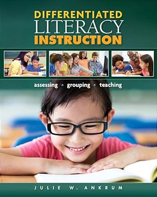 Differentiated Literacy Instruction: Assessing, Grouping, Teaching-..
