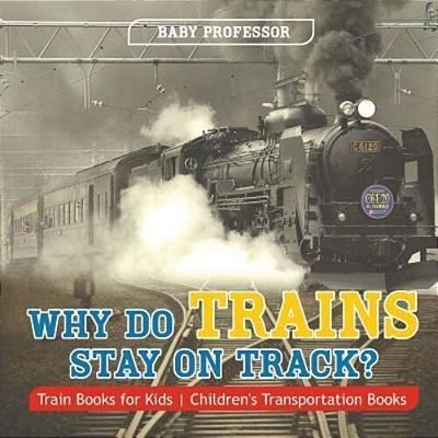 Why Do Trains Stay On Track? Train Books For Kids Children's Transportation Books-..