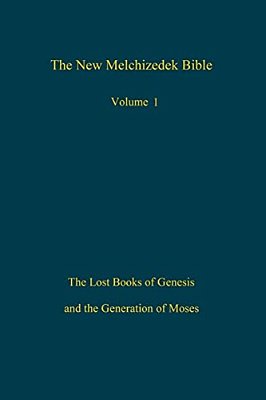 The New Melchizedek Bible, Volume 1: The Lost Books Of Genesis And The Generation Of Moses-..