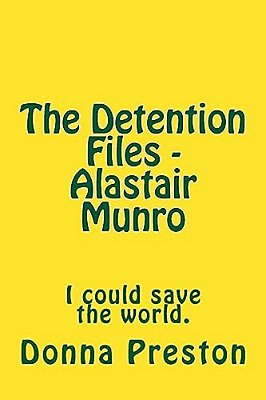 The Detention Files - Alastair Munro: I Could Save The World. -..